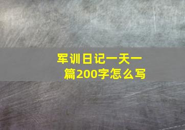 军训日记一天一篇200字怎么写