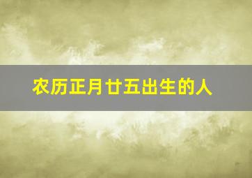 农历正月廿五出生的人