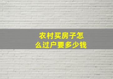 农村买房子怎么过户要多少钱