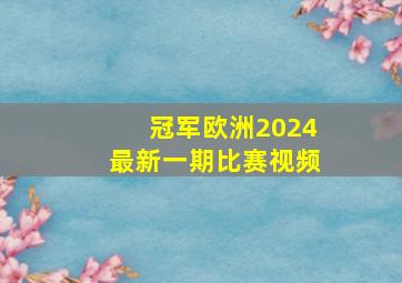 冠军欧洲2024最新一期比赛视频