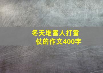 冬天堆雪人打雪仗的作文400字