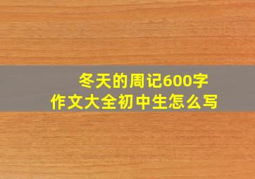 冬天的周记600字作文大全初中生怎么写