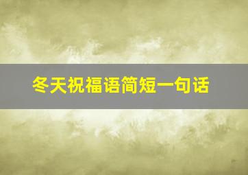 冬天祝福语简短一句话