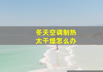 冬天空调制热太干燥怎么办