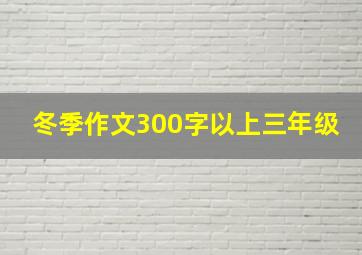 冬季作文300字以上三年级