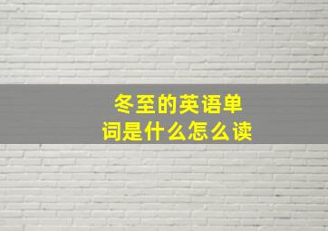 冬至的英语单词是什么怎么读