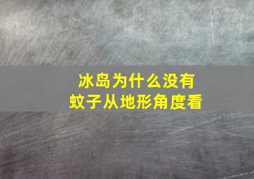 冰岛为什么没有蚊子从地形角度看