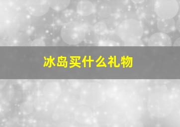 冰岛买什么礼物