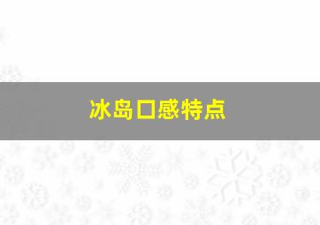 冰岛口感特点