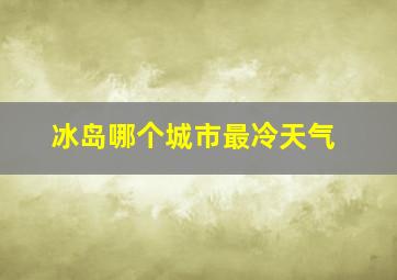 冰岛哪个城市最冷天气