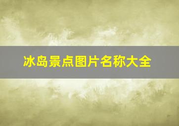 冰岛景点图片名称大全