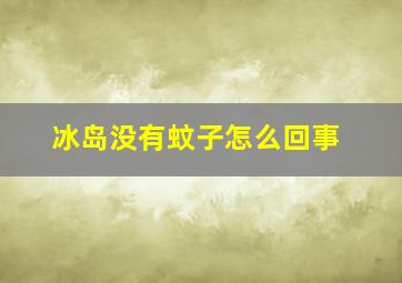 冰岛没有蚊子怎么回事