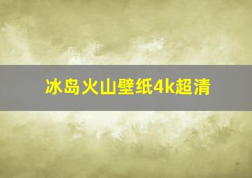 冰岛火山壁纸4k超清