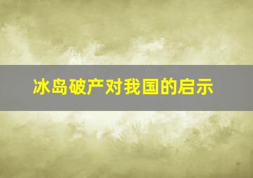 冰岛破产对我国的启示