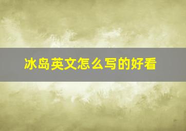 冰岛英文怎么写的好看