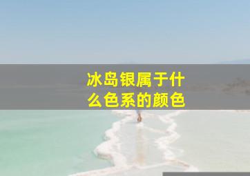 冰岛银属于什么色系的颜色