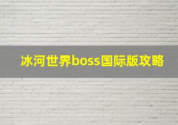 冰河世界boss国际版攻略