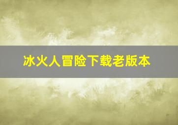 冰火人冒险下载老版本