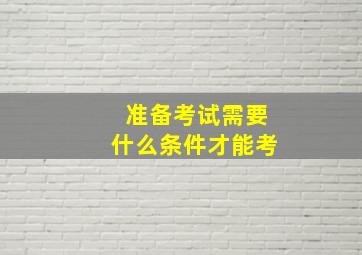 准备考试需要什么条件才能考