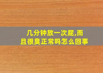 几分钟放一次屁,而且很臭正常吗怎么回事