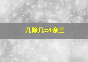 几除几=4余三