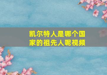 凯尔特人是哪个国家的祖先人呢视频