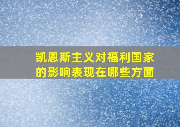 凯恩斯主义对福利国家的影响表现在哪些方面