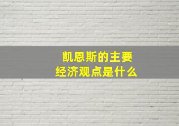 凯恩斯的主要经济观点是什么