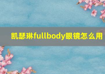 凯瑟琳fullbody眼镜怎么用