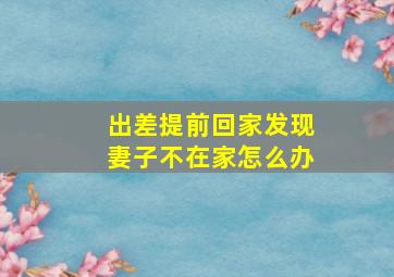 出差提前回家发现妻子不在家怎么办