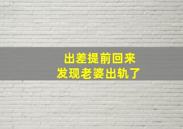 出差提前回来发现老婆出轨了