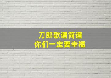 刀郎歌谱简谱你们一定要幸福