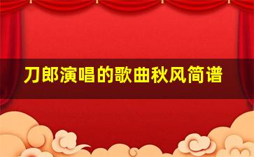 刀郎演唱的歌曲秋风简谱