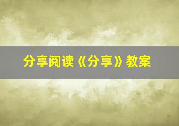 分享阅读《分享》教案