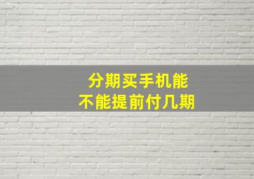 分期买手机能不能提前付几期