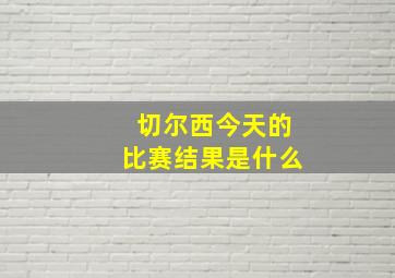 切尔西今天的比赛结果是什么