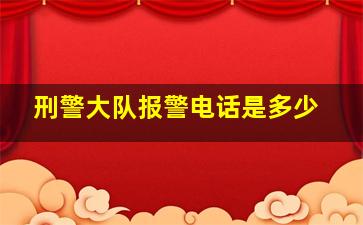 刑警大队报警电话是多少