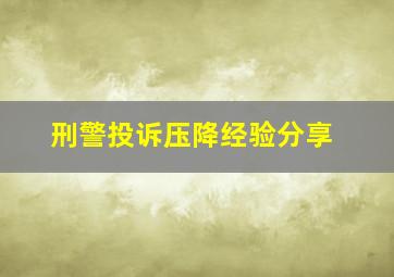 刑警投诉压降经验分享