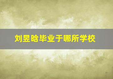 刘昱晗毕业于哪所学校