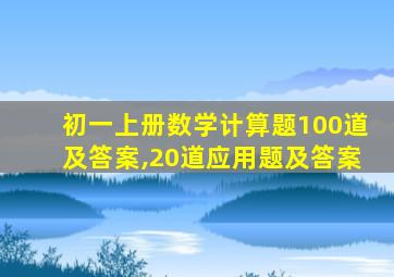 初一上册数学计算题100道及答案,20道应用题及答案