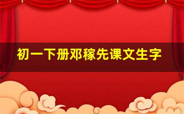 初一下册邓稼先课文生字