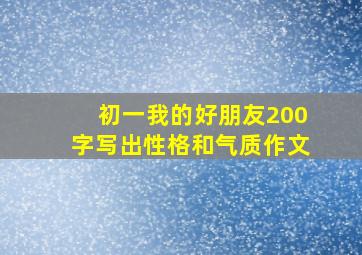 初一我的好朋友200字写出性格和气质作文