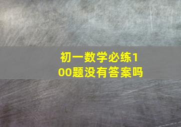 初一数学必练100题没有答案吗