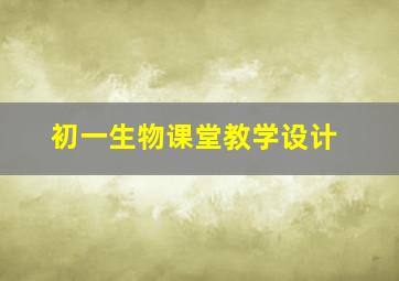 初一生物课堂教学设计