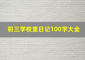 初三学校里日记100字大全