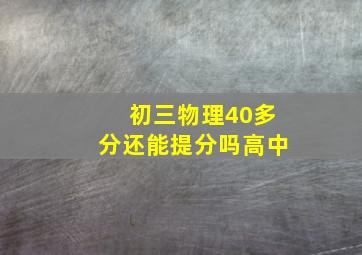 初三物理40多分还能提分吗高中