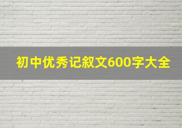 初中优秀记叙文600字大全