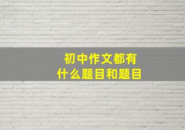 初中作文都有什么题目和题目