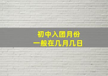 初中入团月份一般在几月几日