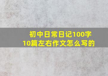 初中日常日记100字10篇左右作文怎么写的